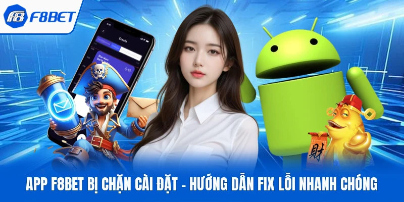 App F8Bet Bị Chặn Cài Đặt – Hướng Dẫn Fix Lỗi Nhanh Chóng  