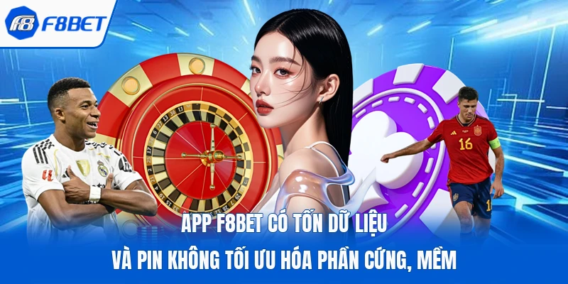 App F8Bet có tốn dữ liệu và pin không tối ưu hóa phần cứng, mềm