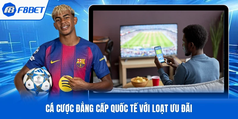 Cá cược đẳng cấp quốc tế với loạt ưu đãi