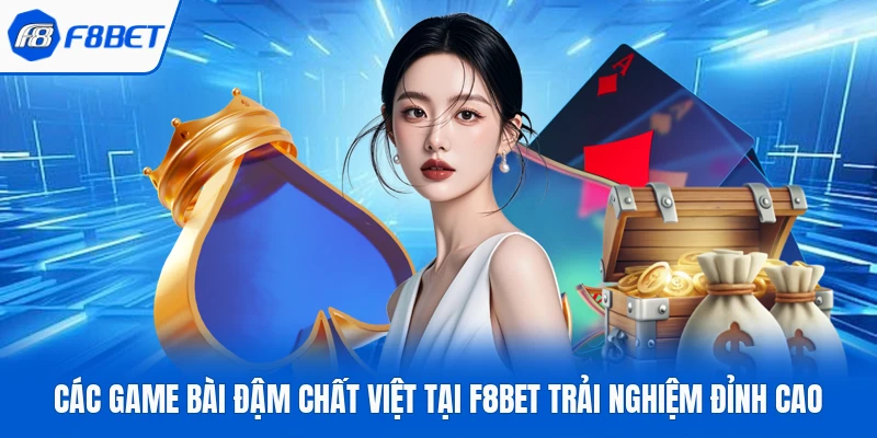 Các Game Bài Đậm Chất Việt Tại F8Bet Trải Nghiệm Đỉnh Cao