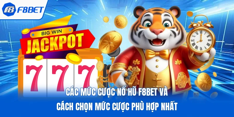 Các Mức Cược Nổ Hũ F8bet Và Cách Chọn Mức Cược Phù Hợp Nhất