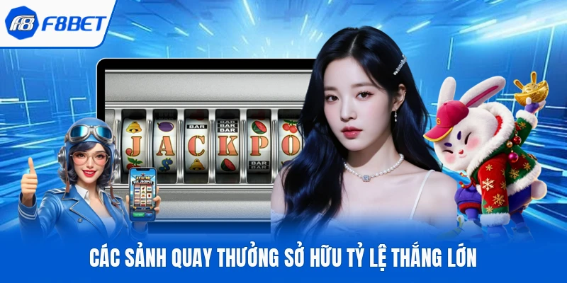 Các sảnh quay thưởng sở hữu tỷ lệ thắng lớn