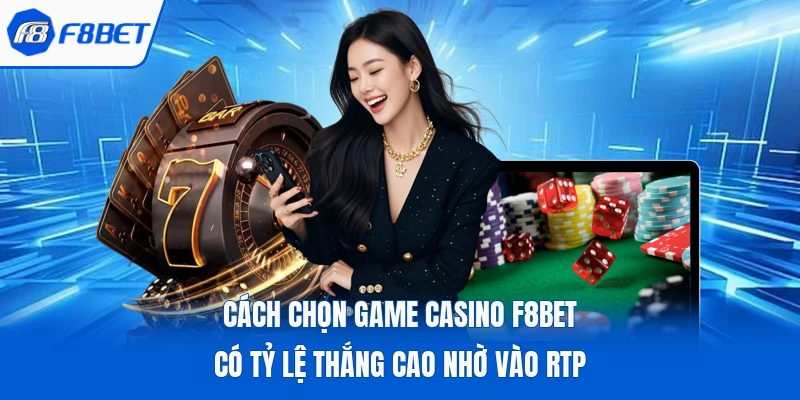 Cách Chọn Game Casino F8bet Có Tỷ Lệ Thắng Cao Nhờ Vào Rtp