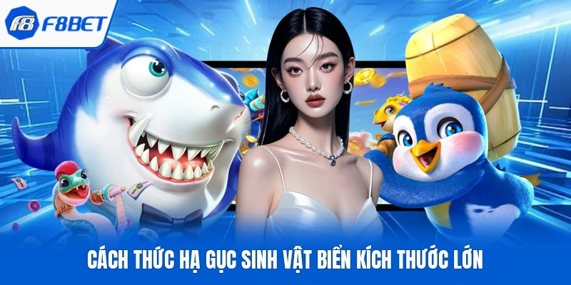 Cách thức hạ gục sinh vật biển kích thước lớn