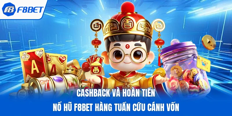 Cashback Và Hoàn Tiền Nổ Hũ F8bet Hàng Tuần Cứu Cánh Vốn
