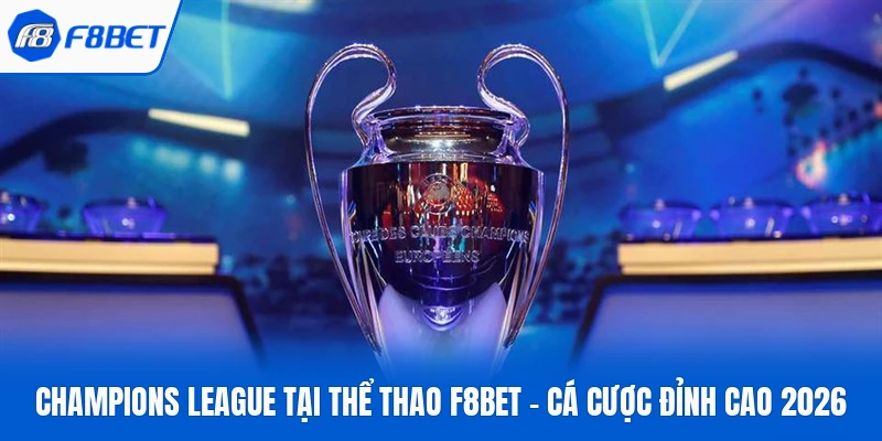 Champions League Tại Thể Thao F8bet - Cá Cược Đỉnh Cao 2026