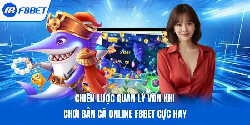 Chiến Lược Quản Lý Vốn Khi Chơi Bắn Cá Online F8bet Cực Hay