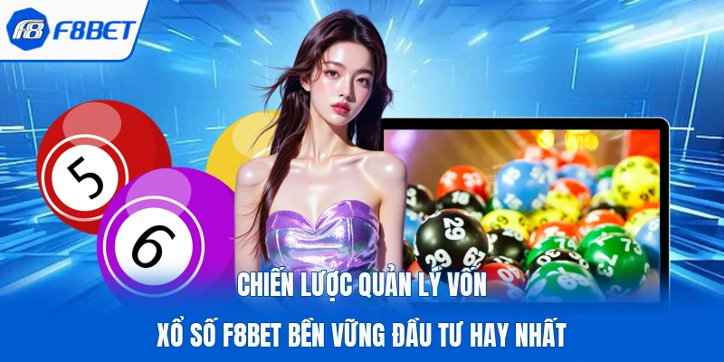 Chiến Lược Quản Lý Vốn Xổ Số F8Bet Bền Vững Đầu Tư Hay Nhất