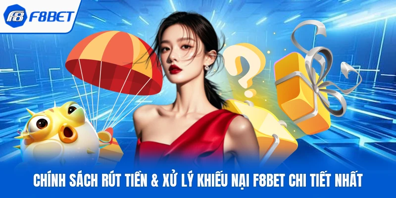 Chính Sách Rút Tiền & Xử Lý Khiếu Nại F8Bet Chi Tiết Nhất