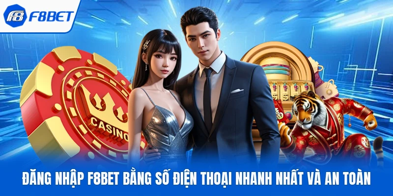 Đăng Nhập F8bet Bằng Số Điện Thoại Nhanh Nhất Và An Toàn