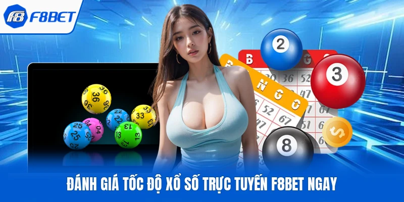 Đánh giá tốc độ xổ số trực tuyến F8Bet ngay
