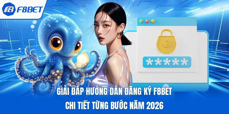 Giải đáp hướng dẫn đăng ký F8Bet chi tiết từng bước năm 2026 