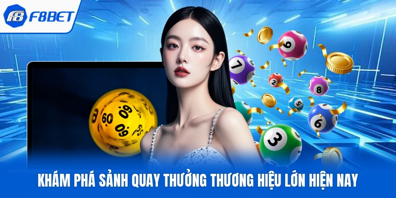 Khám phá sảnh quay thưởng thương hiệu lớn hiện nay
