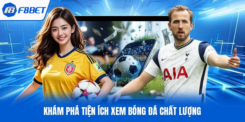 Khám phá tiện ích xem bóng đá chất lượng