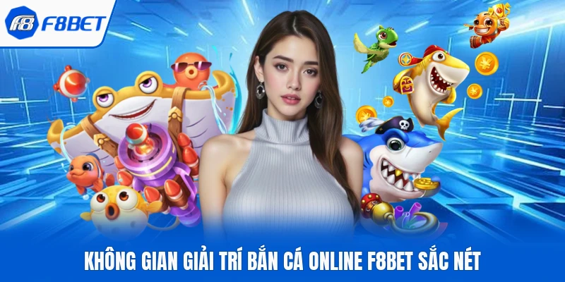 Không gian giải trí bắn cá online F8bet sắc nét