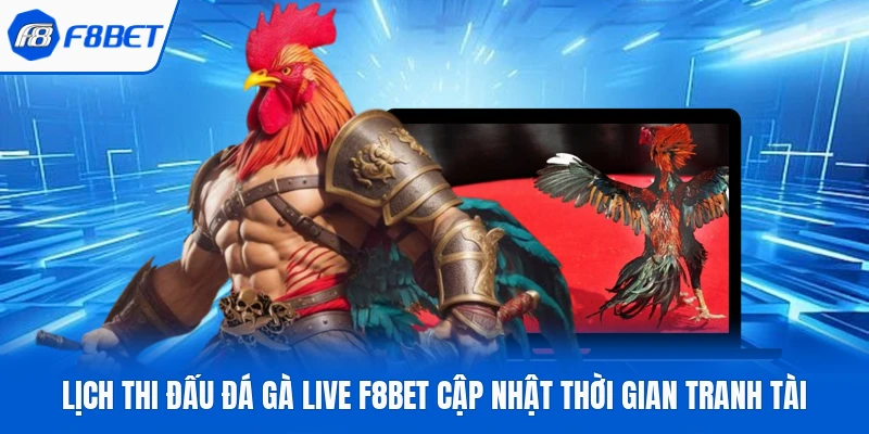 Lịch Thi Đấu Đá Gà Live F8Bet Cập Nhật Thời Gian Tranh Tài