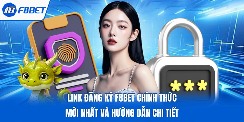 Link Đăng Ký F8bet Chính Thức Mới Nhất Và Hướng Dẫn Chi Tiết 