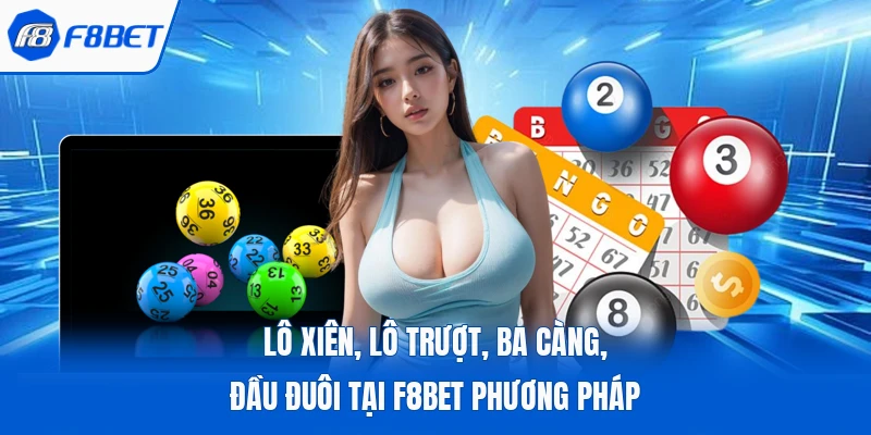Lô Xiên, Lô Trượt, Ba Càng, Đầu Đuôi Tại F8Bet Phương Pháp