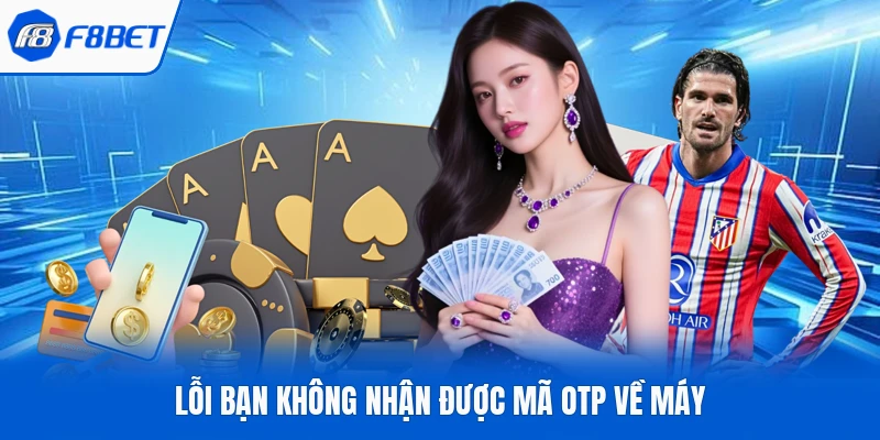 Lỗi bạn không nhận được mã OTP về máy