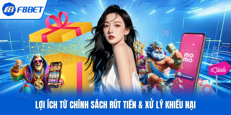 Lợi ích từ chính sách rút tiền & xử lý khiếu nại