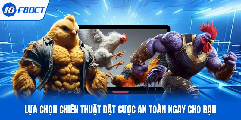 Lựa chọn chiến thuật đặt cược an toàn ngay cho bạn
