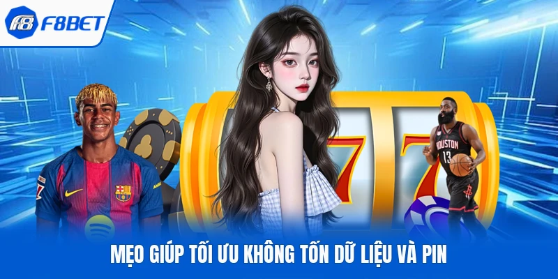 Mẹo giúp tối ưu không tốn dữ liệu và pin
