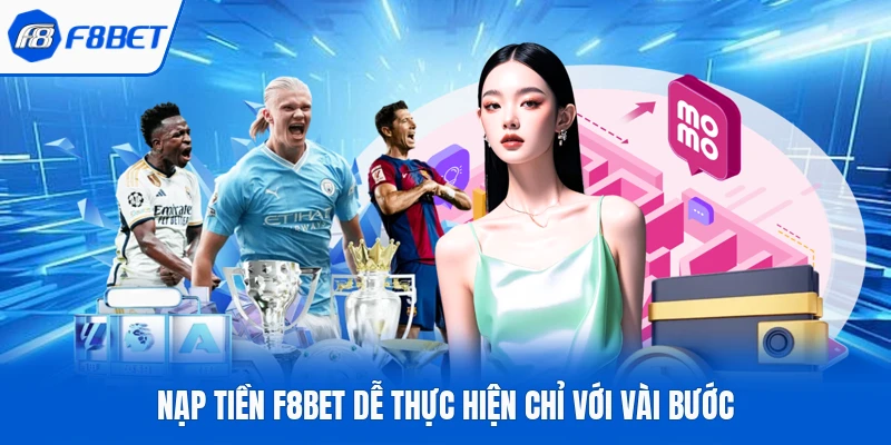 Nạp tiền F8BET dễ thực hiện chỉ với vài bước