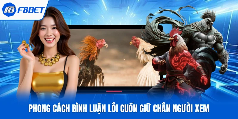 Phong cách bình luận lôi cuốn giữ chân người xem