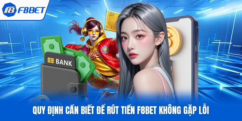Quy định cần biết để rút tiền F8BET không gặp lỗi