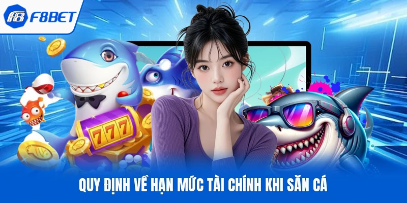 Quy định về hạn mức tài chính khi săn cá