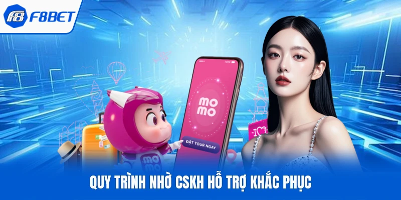 Quy trình nhờ CSKH hỗ trợ khắc phục