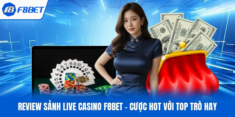 Review Sảnh Live Casino F8bet - Cược Hot Với Top Trò Hay