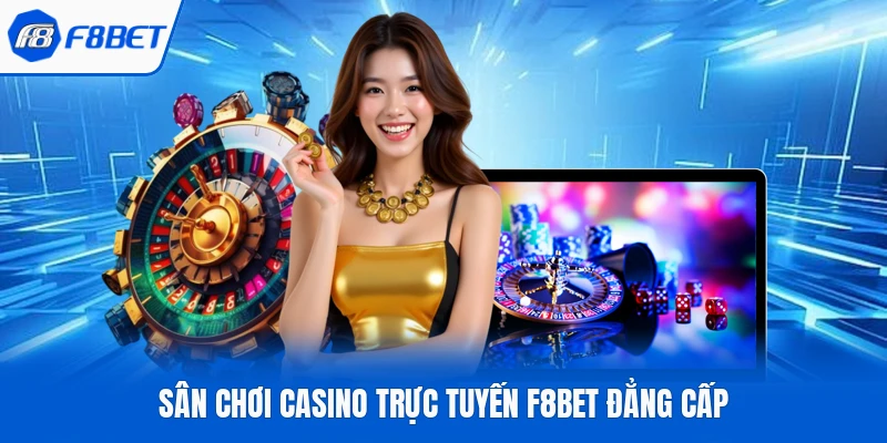 Sân chơi casino trực tuyến F8bet đẳng cấp