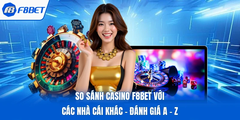So Sánh Casino F8bet Với Các Nhà Cái Khác - Đánh Giá A - Z