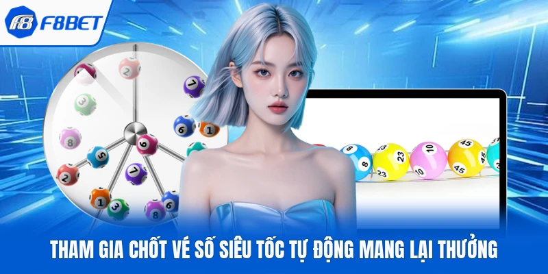 Tham gia chốt vé số siêu tốc tự động mang lại thưởng