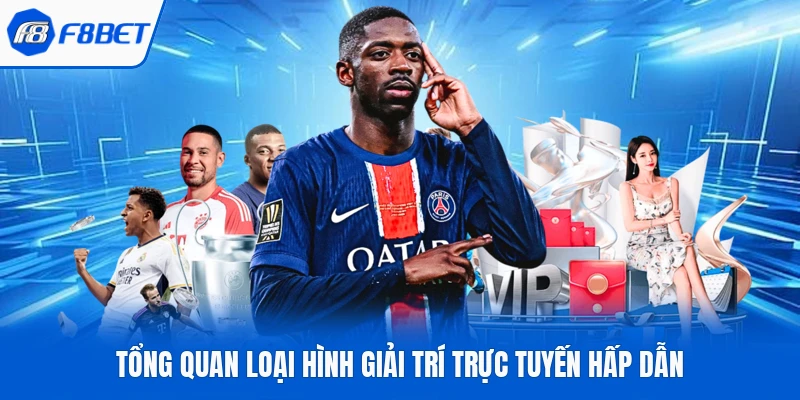Tổng quan loại hình giải trí trực tuyến hấp dẫn
