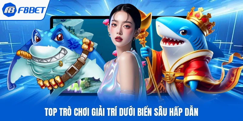 Top trò chơi giải trí dưới biển sâu hấp dẫn