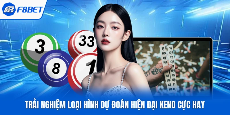 Trải nghiệm loại hình dự đoán hiện đại keno cực hay