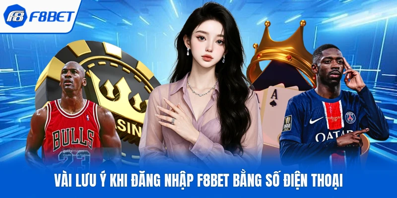 Vài lưu ý khi đăng nhập F8Bet bằng số điện thoại